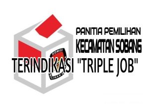 Ketua PPK Sobang Disinyalir Terindikasi Triple Job