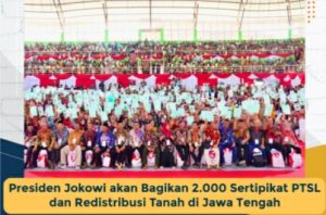 Presiden Jokowi (Akan) Bagikan 2.000 Sertipikat PTSL dan Redistribusi Tanah di Jawa Tengah